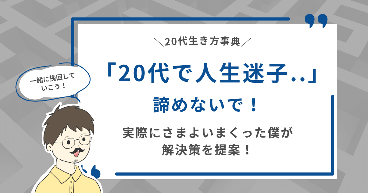 【一緒に挽回していこう！】「20代で人生迷子..」諦めないで！実際にさまよいまくった僕が解決策を提案！